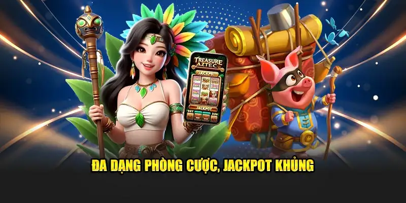 Đa dạng phòng cược, jackpot khủng