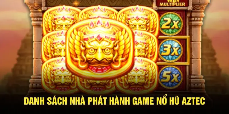 Danh sách nhà phát hành game nổ hũ Aztec