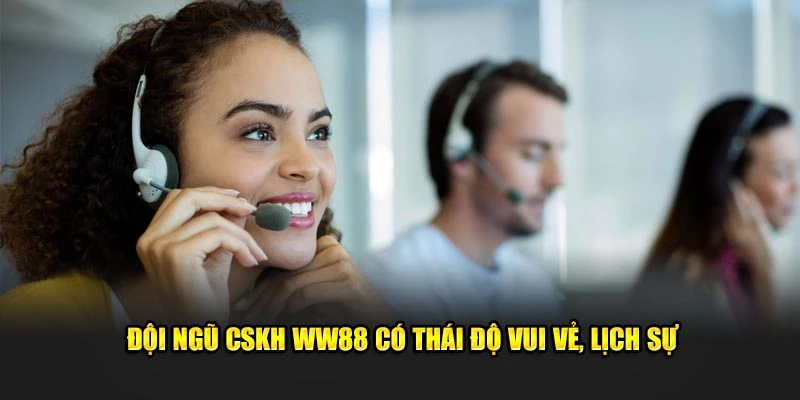 Đội ngũ CSKH WW88 có thái độ vui vẻ, lịch sự