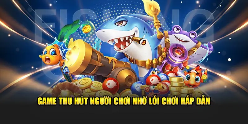 Trò chơi lôi cuốn người tham gia nhờ gameplay thú vị