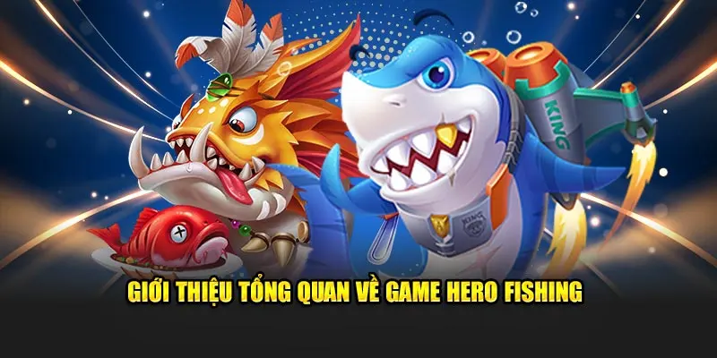 Giới thiệu tổng quan về game Hero Fishing