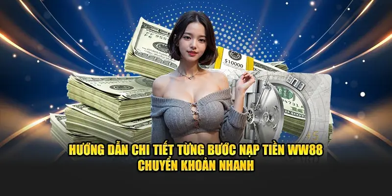 Hướng dẫn chi tiết từng bước nạp tiền WW88 chuyển khoản nhanh