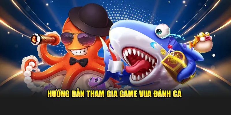 Hướng dẫn tham gia game Vua Đánh Cá