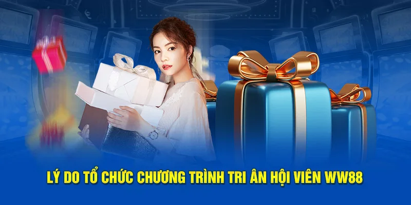 Lý do tổ chức chương trình tri ân hội viên WW88