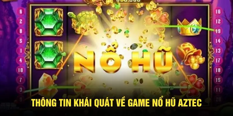 Thông tin khái quát về game nổ hũ Aztec