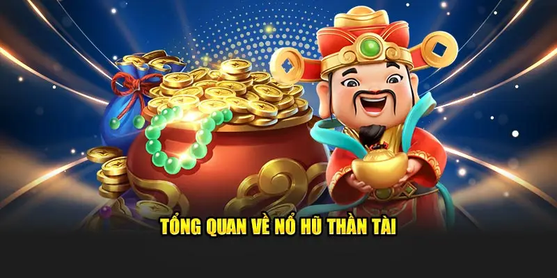 Tổng quan cơ bản về Nổ Hũ Thần Tài