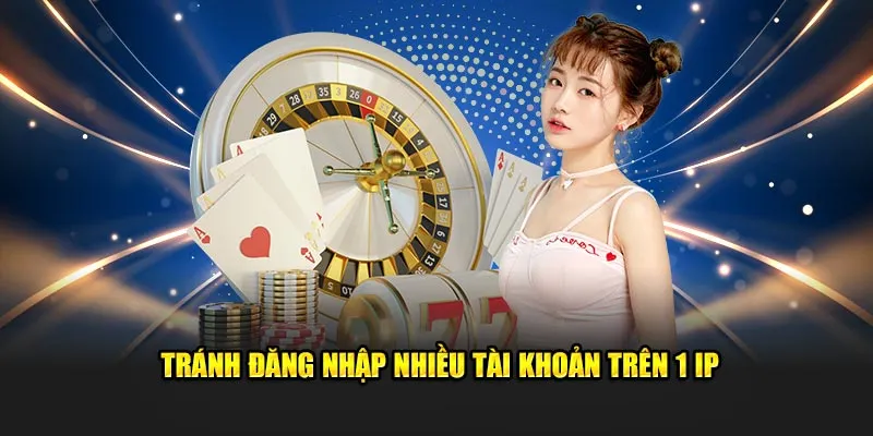 Tránh login nhiều tài khoản trên 1 IP từ nền tảng